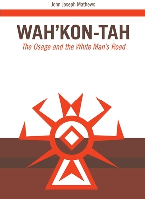 Wah'kon-Tah, Volume 3: The Osage and the White Man's Road by John Joseph Mathews