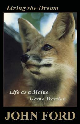 Living the Dream: Life as a Maine Game Warden by John Ford