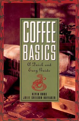 Coffee Basics: A Quick and Easy Guide by Kevin Knox, Julie S. Huffaker