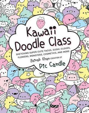Kawaii Doodle Class: Sketching Super-Cute Tacos, Sushi, Clouds, Flowers, Monsters, Cosmetics, and More by Zainab Khan