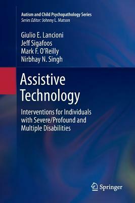 Assistive Technology: Interventions for Individuals with Severe/Profound and Multiple Disabilities by Mark F. O'Reilly, Jeff Sigafoos, Giulio E. Lancioni