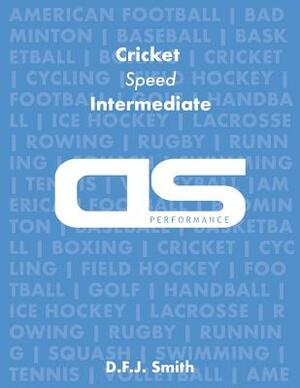 DS Performance - Strength & Conditioning Training Program for Cricket, Speed, Intermediate by D. F. J. Smith