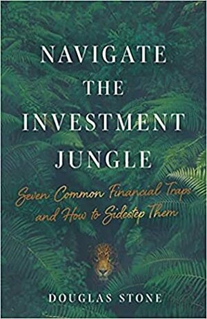 Navigate the Investment Jungle: Seven Common Financial Traps and How to Sidestep Them by Douglas Stone