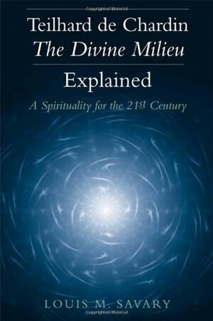 Teilhard de Chardin - The Divine Milieu Explained by Louis M. Savary