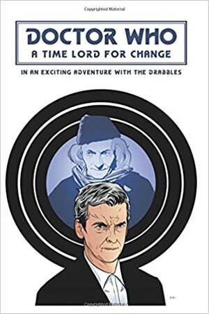 Doctor Who: A Time Lord For Change: in an Exciting Adventure with the Drabbles by Andrew Cartmel, Cliff Chapman, Brendan Jones, Nick Mellish, Paul Magrs, Richard Barnes, Shaqui Le Vesconte, Steve Herbert, Elliot Thorpe, Joanne Harris, Andrew K. Lawston, Katy Manning, Mark Trevor Owen, Matt Barber, Declan May, Daniel Wealands, David J. Howe, Robert Simpson, Mike Watkins, Jon Arnold, John Isles, Ash Stewart, Alan Stevens, Robert Shearman, Barnaby Eaton-Jones, Sam Stone, Ilse A. Ras, Terry Molloy, Paul Ebbs, Nick Griffiths, Rachel Redhead, Elton Townend-Jones, Ian Potter, Neil Perryman, J.R. Loflin, J.R. Southall, Tony Eccles, Simon Brett, Niall Boyce, Stephen Aintree, Tim Gambrell, Simon Bucher-Jones, Clive Greenwood, Brad Wolfe, Colin Baker, Nigel Peever, Lee Rawlings, Dan Milco, Simon A. Forward, Andrew-Mark Thompson