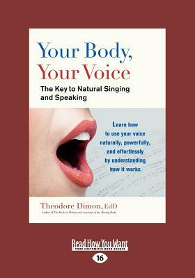 Your Body, Your Voice: The Key to Natural Singing and Speaking (Large Print 16pt) by Theodore Jr. Dimon