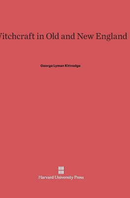 Witchcraft in Old and New England by George Lyman Kittredge