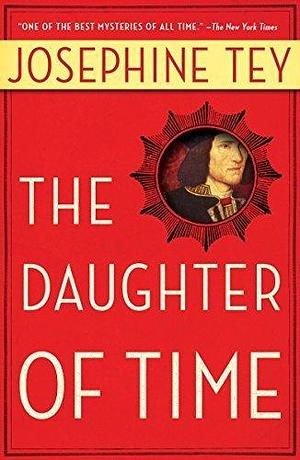 The Daughter of Time by Josephine Tey by Josephine Tey, Josephine Tey