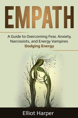 Empath: A Guide to Overcoming Fear, Anxiety, Narcissists, and Energy Vampires - Dodging Energy by Elliot Harper