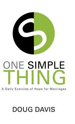 One Simple Thing: A Daily Exercise of Hope for Marriages by Doug Davis