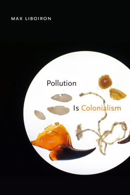 Pollution Is Colonialism by Max Liboiron