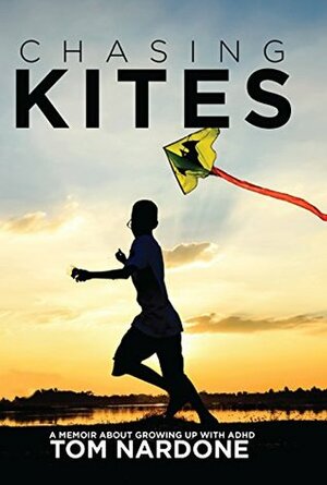 Chasing Kites: A Memoir About Growing Up with ADHD by Alan Brown, Tom Nardone