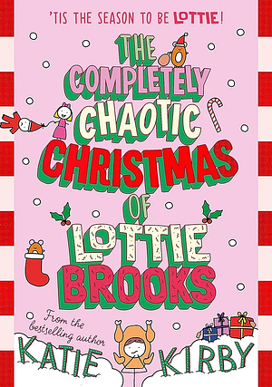 The Completely Chaotic Christmas of Lottie Brooks by Katie Kirby