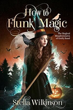 How to Flunk Magic by Stella Wilkinson, Elena Bryce