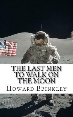 The Last Men to Walk on the Moon: The Story Behind America's Last Walk On the Moon by Howard Brinkley, Historycaps