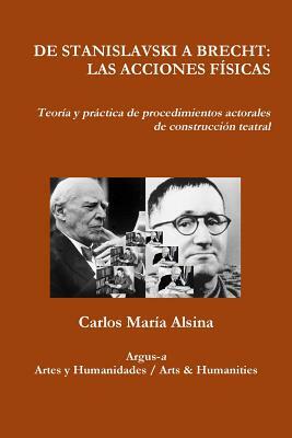 de Stanislavski a Brecht: LAS ACCIONES FÍSICAS Teoría y práctica de procedimientos actorales de construcción teatral by Carlos María Alsina