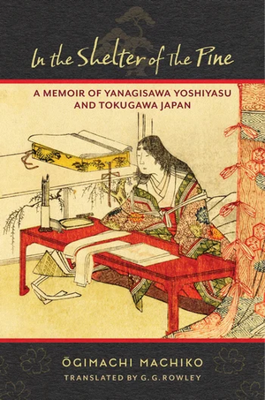 In the Shelter of the Pine: A Memoir of Yanagisawa Yoshiyasu and Tokugawa Japan by Ōgimachi Machiko