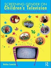 Screening Gender on Children's Television: The Views of Producers Around the World by Dafna Lemish