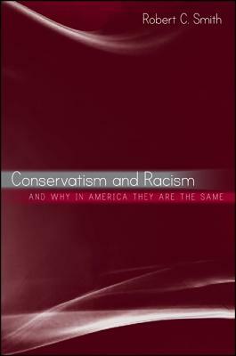 Conservatism and Racism, and Why in America They Are the Same by Robert C. Smith