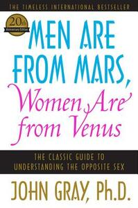Men Are from Mars, Women Are from Venus: The Classic Guide to Understanding the Opposite Sex by John Gray