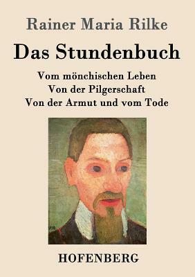 Das Stundenbuch: Vom mönchischen Leben / Von der Pilgerschaft / Von der Armut und vom Tode by Rainer Maria Rilke