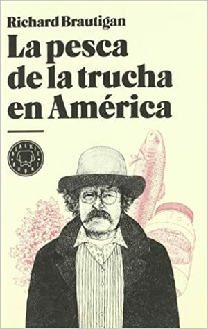 La pesca de la trucha en América by Richard Brautigan