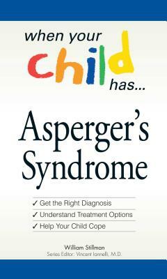 When Your Child Has . . . Asperger's Syndrome: *get the Right Diagnosis *understand Treatment Options *help Your Child Cope by William Stillman, Vincent Ianelli