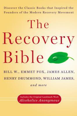 The Recovery Bible: Discover the Classic Books That Inspired the Founders of the Modern Recovery Movement--Includes the Original Landmark by James Allen, Bill W, Emmet Fox