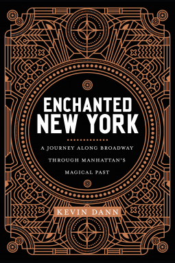 Enchanted New York: A Walk Along Broadway Through Manhattan's Magical Past by Kevin Dann