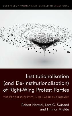 Institutionalisation (and De-Institutionalisation) of Right-Wing Protest Parties: The Progress Parties in Denmark and Norway by Robert Harmel, Hilmar Mjelde, Svasand Lars G.