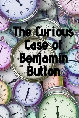 The Curious Case of Benjamin Button: Francis Scott Fitzgerald by F. Scott Fitzgerald