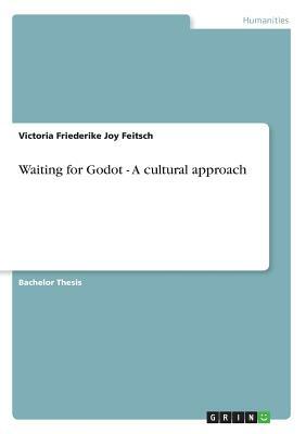 Waiting for Godot - A cultural approach by Victoria Friederike Joy Feitsch