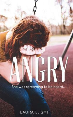 Angry: She was screaming to be heard by Laura L. Smith