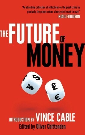 The Future of Money: Introduction by Vince Cable by Oliver Chittenden, Vince Cable