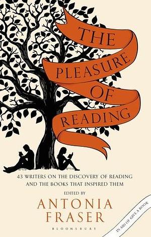 The Pleasure of Reading: 43 Writers on the Discovery of Reading and the Books that Inspired Them by Kamila Shamsie, Antonia Fraser