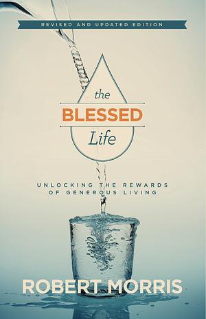 The Blessed Life: Unlocking the Rewards of Generous Living by James Robison, Robert Morris