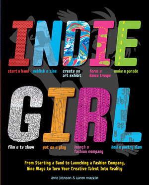 Indie Girl: From Starting a Band to Launching a Fashion Company, Nine Ways to Turn Your Creative Talent into Reality by Karen Macklin, Arne Johnson