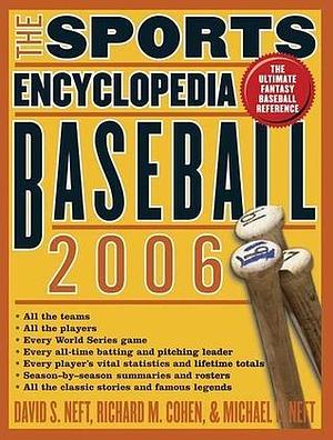 The Sports Encyclopedia: Baseball 2006 by Richard M. Cohen, Michael L. Neft, David S. Neft, David S. Neft