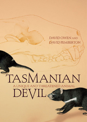 Tasmanian Devil: A Unique and Threatened Animal by David Pemberton, David Owen