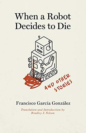 When a Robot Decides to Die and Other Stories by Francisco García González