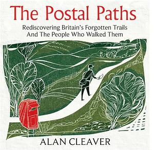 Postal Paths: Rediscovering Britain's Forgotten Routes - and the People Who Walked Them by Alan Cleaver