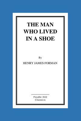 The Man Who Lived In A Shoe by Henry James Forman