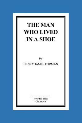 The Man Who Lived In A Shoe by Henry James Forman