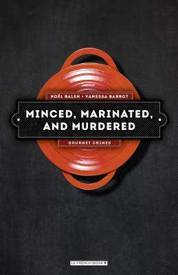 Minced, Marinated, and Murdered by Noël Balen, Vanessa Barrot, Anne Trager