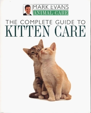 The Complete Guide to Kitten Care (Mark Evans Animal Care) by Mark Evans