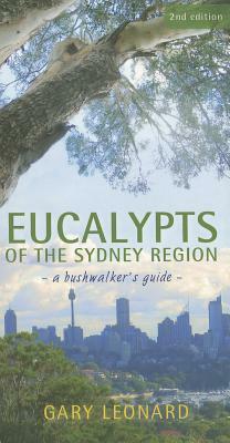 Eucalypts of the Sydney Region: A Bushwalker's Guide by Gary Leonard