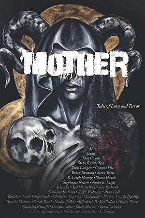 Mother: Tales of Love and Terror by Brian Evenson, Gabino Iglesias, Steve Rasnic Tem, Gemma Files, Shane Hawk, Hailey Piper, Donyae Coles, Christi Nogle, John Langan, Christina Sng, Willow Becker