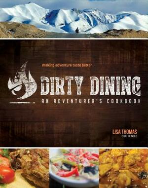 Dirty Dining - An Adventurer's Cookbook by Lisa Thomas