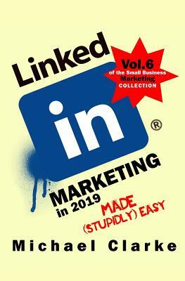 LinkedIn Marketing in 2019 Made (Stupidly) Easy by Michael Clarke