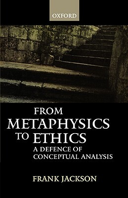 From Metaphysics to Ethics: A Defence of Conceptual Analysis by Frank Jackson